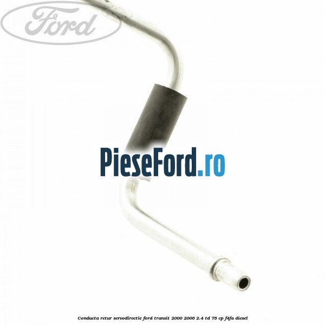 Conducta retur servodirectie Ford Transit 2000-2006 2.4 TD 75 cp F4FA diesel