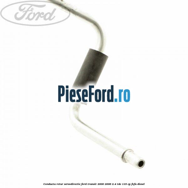 Conducta retur servodirectie Ford Transit 2000-2006 2.4 TDE 115 cp FXFA diesel
