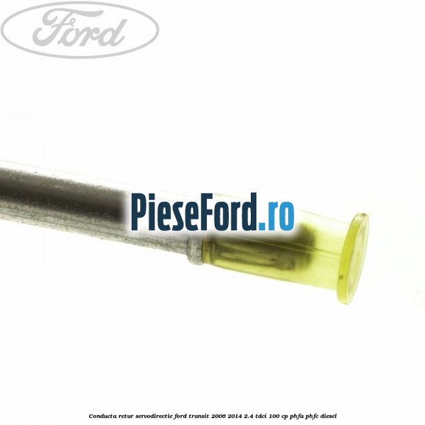 Conducta retur servodirectie Ford Transit 2006-2014 2.4 TDCi 100 cp Conducta retur servodirectie Ford Transit 2006-2014 2.4 TDCi 100 cp PHFA, PHFC diesel