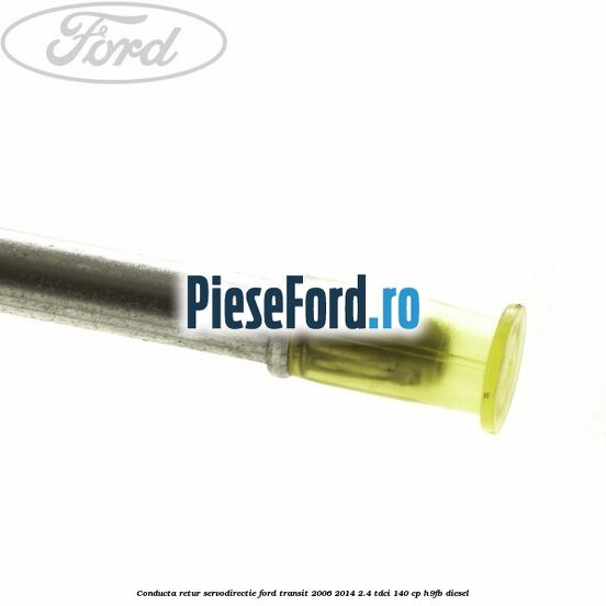 Conducta retur servodirectie Ford Transit 2006-2014 2.4 TDCi 140 cp H9FB diesel