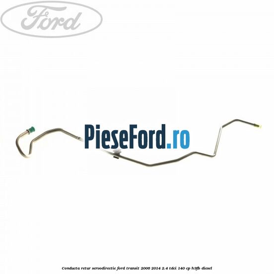 Conducta retur servodirectie Ford Transit 2006-2014 2.4 TDCi 140 cp H9FB diesel