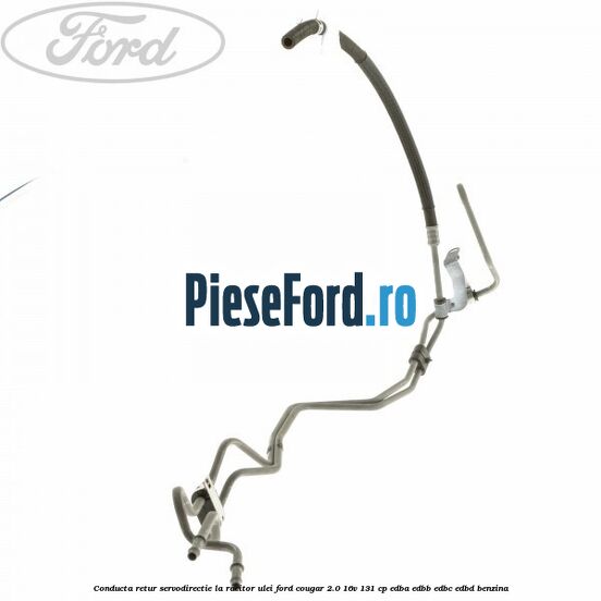 Conducta retur servodirectie la racitor ulei Ford Cougar 2.0 16V 131 cp EDBA, EDBB, EDBC, EDBD benzina