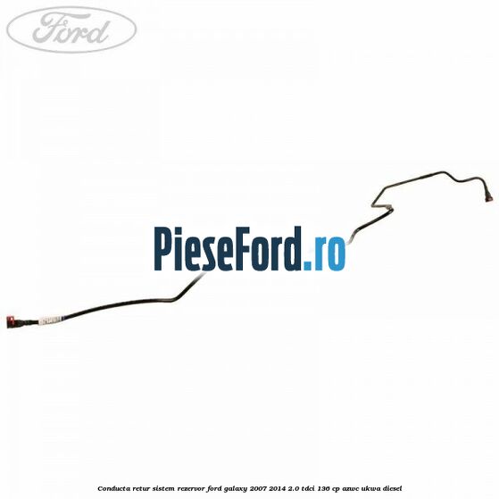 Conducta retur sistem rezervor Ford Galaxy 2007-2014 2.0 TDCi 136 cp AZWC, UKWA diesel