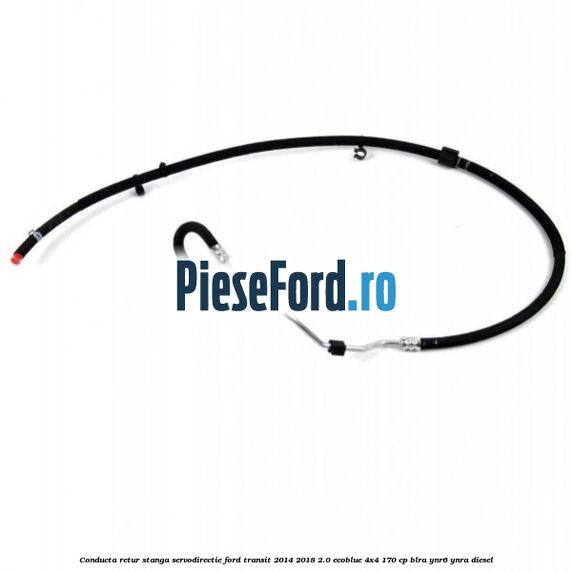 Conducta retur stanga servodirectie Ford Transit 2014-2018 2.0 EcoBlue 4x4 170 cp BLRA, YNR6, YNRA diesel