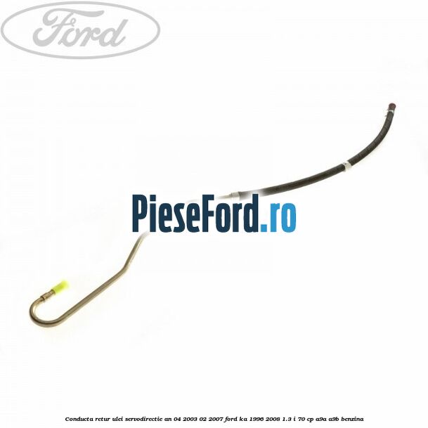 Conducta retur ulei servodirectie an 04/2003-02/2007 Ford Ka 1996-2008 1.3 i 70 cp A9A, A9B benzina