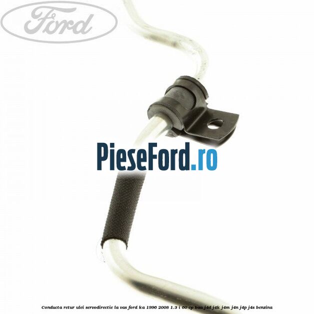 Conducta retur ulei servodirectie la vas Ford Ka 1996-2008 1.3 i 60 cp Conducta retur ulei servodirectie la vas Ford Ka 1996-2008 1.3 i 60 cp BAA, J4D, J4K, J4M, J4N, J4P, J4S benzina