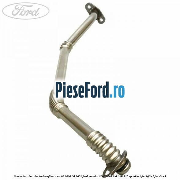 Conducta retur ulei turbosuflanta an 08/2000-05/2002 Ford Mondeo 2000-2007 2.0 TDDI 115 cp Conducta retur ulei turbosuflanta an 08/2000-05/2002 Ford Mondeo 2000-2007 2.0 TDDI 115 cp D6BA, HJBA, HJBB, HJBC diesel