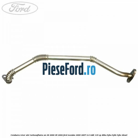 Conducta retur ulei turbosuflanta an 08/2000-05/2002 Ford Mondeo 2000-2007 2.0 TDDI 115 cp Conducta retur ulei turbosuflanta an 08/2000-05/2002 Ford Mondeo 2000-2007 2.0 TDDI 115 cp D6BA, HJBA, HJBB, HJBC diesel