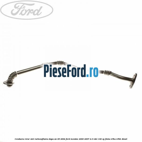 Conducta retur ulei turbosuflanta dupa an 05/2002 Ford Mondeo 2000-2007 2.0 TDCi 130 cp FMBA, N7BA, N7BB diesel
