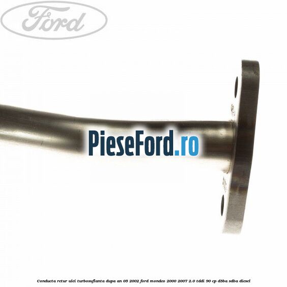 Conducta retur ulei turbosuflanta dupa an 05/2002 Ford Mondeo 2000-2007 2.0 TDDI 90 cp D5BA, SDBA diesel