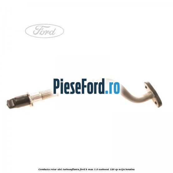 Conducta retur ulei turbosuflanta Ford B-Max 1.0 EcoBoost 120 cp M1JA benzina