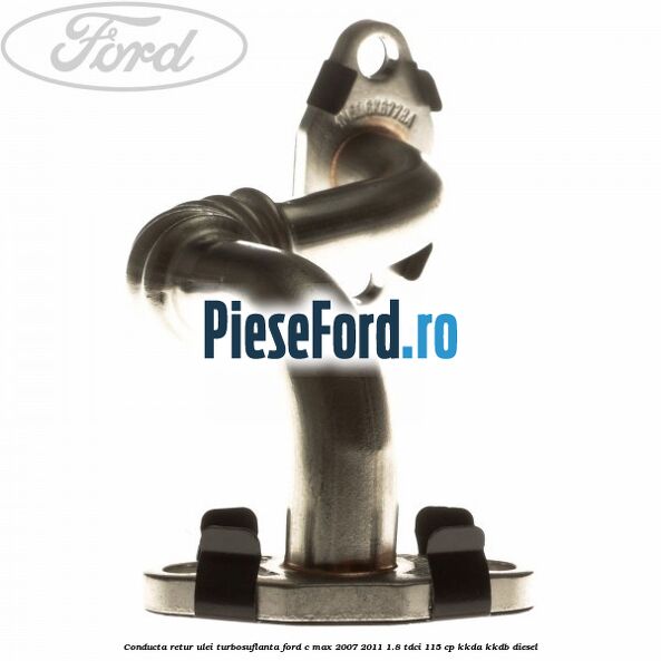 Conducta retur ulei turbosuflanta Ford C-Max 2007-2011 1.8 TDCi 115 cp KKDA, KKDB diesel