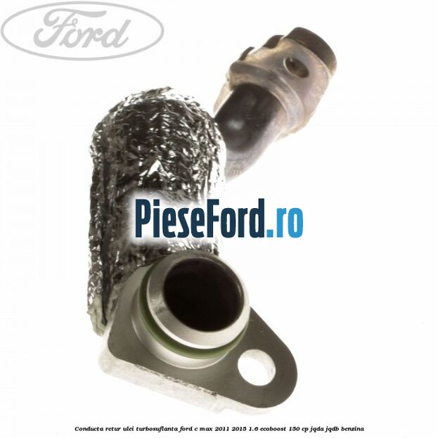 Conducta retur ulei turbosuflanta Ford C-Max 2011-2015 1.6 EcoBoost 150 cp JQDA, JQDB benzina