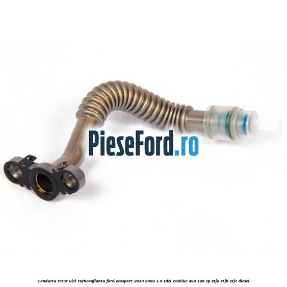 Conducta retur ulei turbosuflanta Ford EcoSport 2019-2023 1.5 TDCi EcoBlue 4x4 125 cp ZTJA, ZTJB, ZTJC diesel
