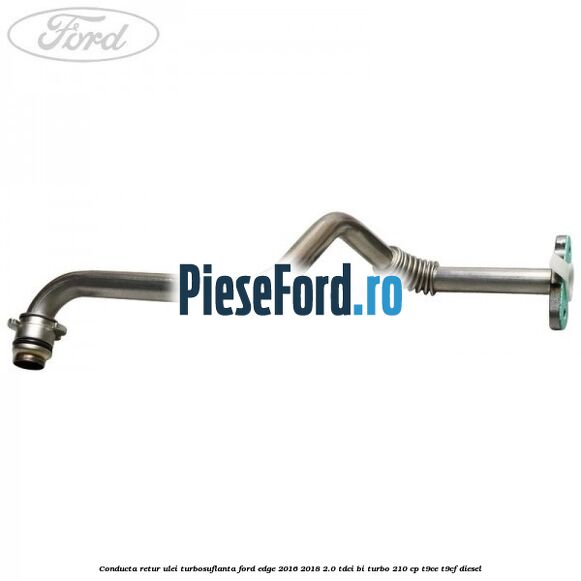 Conducta retur ulei turbosuflanta Ford Edge 2016-2018 2.0 TDCi Bi-Turbo 210 cp T9CE, T9CF diesel