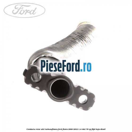 Conducta retur ulei turbosuflanta Ford Fiesta 2008-2012 1.4 TDCi 70 cp Conducta retur ulei turbosuflanta Ford Fiesta 2008-2012 1.4 TDCi 70 cp F6JD, KVJA diesel