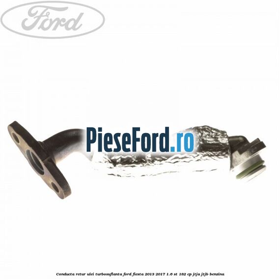 Conducta retur ulei turbosuflanta Ford Fiesta 2013-2017 1.6 ST 182 cp JTJA, JTJB benzina