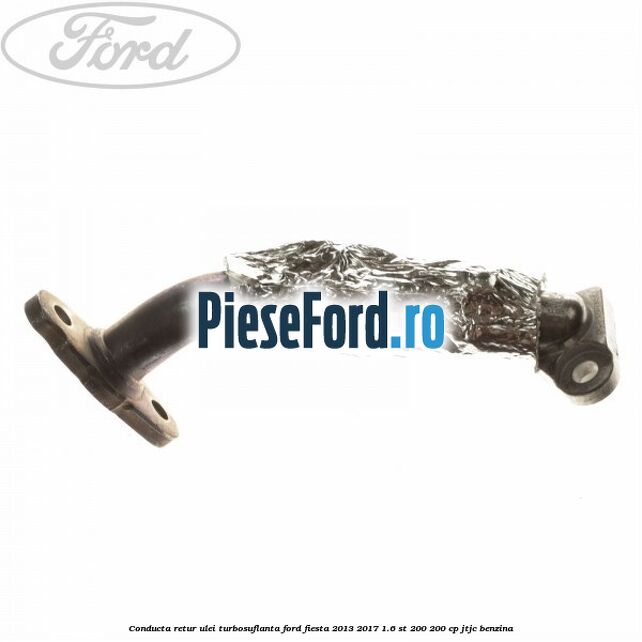 Conducta retur ulei turbosuflanta Ford Fiesta 2013-2017 1.6 ST 200 200 cp JTJC benzina