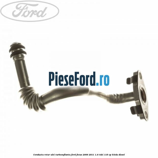 Conducta retur ulei turbosuflanta Ford Focus 2008-2011 1.8 TDCi 115 cp Conducta retur ulei turbosuflanta Ford Focus 2008-2011 1.8 TDCi 115 cp KKDA diesel