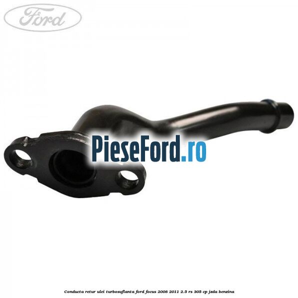 Conducta retur ulei turbosuflanta Ford Focus 2008-2011 2.5 RS 305 cp JZDA benzina