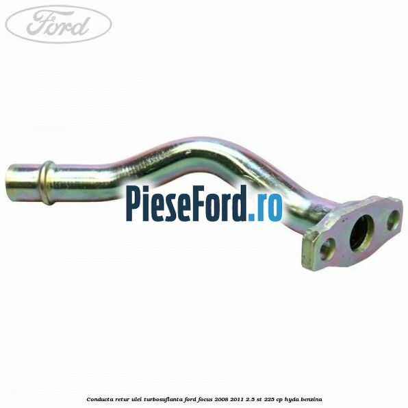 Conducta retur ulei turbosuflanta Ford Focus 2008-2011 2.5 ST 225 cp HYDA benzina