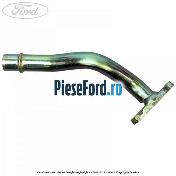Conducta retur ulei turbosuflanta Ford Focus 2008-2011 2.5 ST 225 cp HYDA benzina
