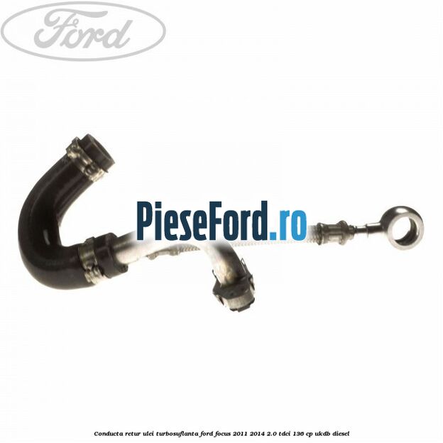 Conducta retur ulei turbosuflanta Ford Focus 2011-2014 2.0 TDCi 136 cp UKDB diesel