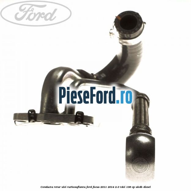 Conducta retur ulei turbosuflanta Ford Focus 2011-2014 2.0 TDCi 136 cp UKDB diesel