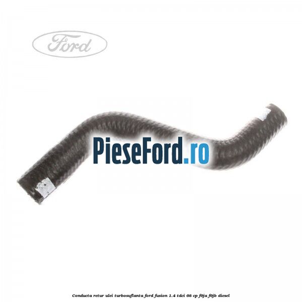 Conducta retur ulei turbosuflanta Ford Fusion 1.4 TDCi 68 cp F6JA, F6JB diesel