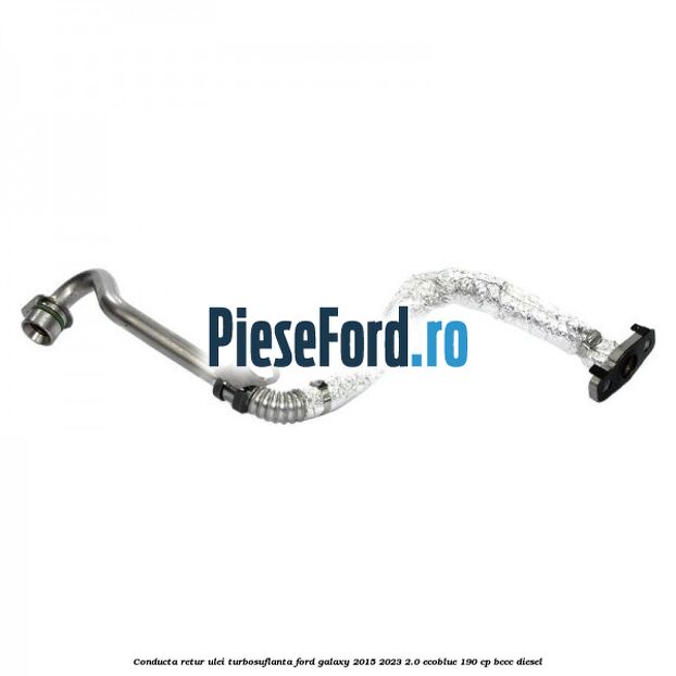 Conducta retur ulei turbosuflanta Ford Galaxy 2015-2023 2.0 EcoBlue 190 cp BCCC diesel