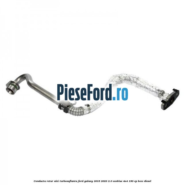 Conducta retur ulei turbosuflanta Ford Galaxy 2015-2023 2.0 EcoBlue 4x4 190 cp BCCC diesel