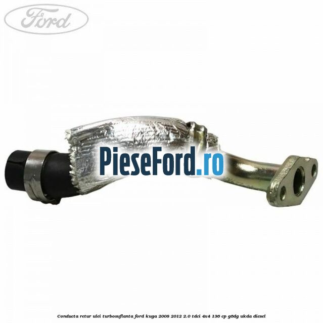 Conducta retur ulei turbosuflanta Ford Kuga 2008-2012 2.0 TDCi 4x4 136 cp G6DG, UKDA diesel