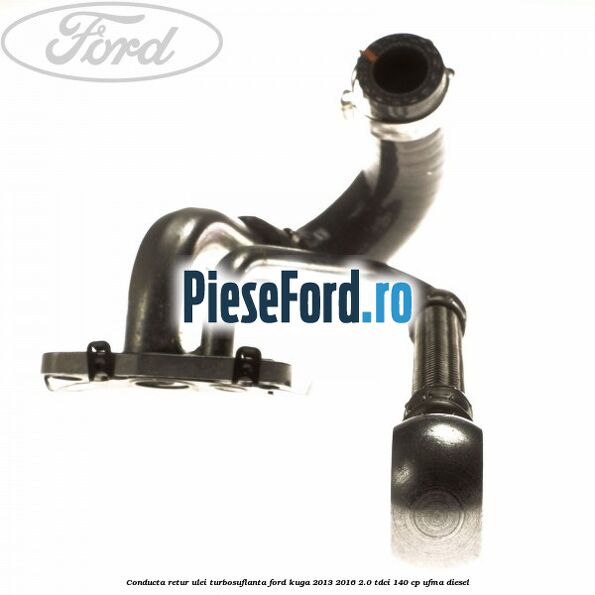 Conducta retur ulei turbosuflanta Ford Kuga 2013-2016 2.0 TDCi 140 cp UFMA diesel