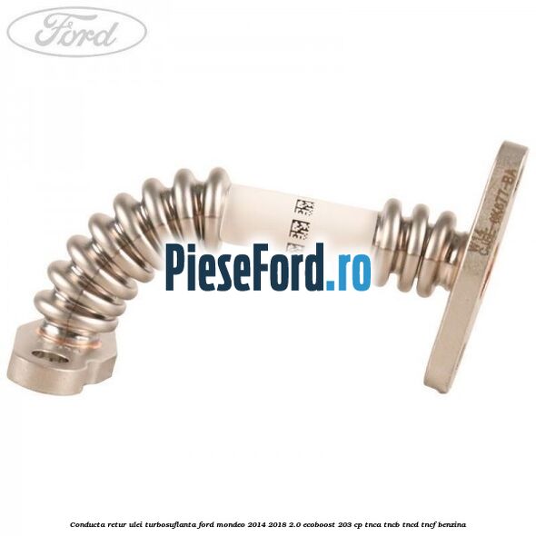 Conducta retur ulei turbosuflanta Ford Mondeo 2014-2018 2.0 EcoBoost 203 cp TNCA, TNCB, TNCD, TNCF benzina