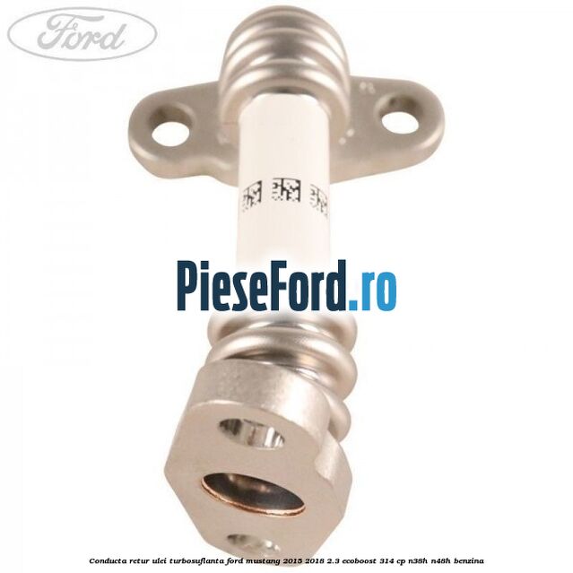 Conducta retur ulei turbosuflanta Ford Mustang 2015-2018 2.3 EcoBoost 314 cp N38H, N48H benzina