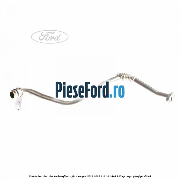 Conducta retur ulei turbosuflanta Ford Ranger 2012-2015 2.2 TDCi 4x4 125 cp ENQW, GBVAJQW diesel