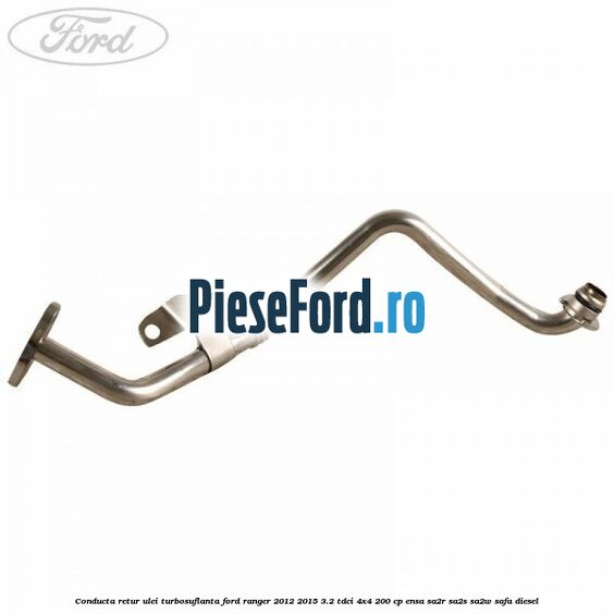 Conducta retur ulei turbosuflanta Ford Ranger 2012-2015 3.2 TDCi 4x4 200 cp ENSA, SA2R, SA2S, SA2W, SAFA diesel