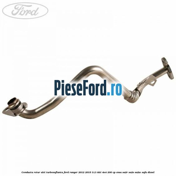 Conducta retur ulei turbosuflanta Ford Ranger 2012-2015 3.2 TDCi 4x4 200 cp ENSA, SA2R, SA2S, SA2W, SAFA diesel