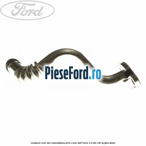 Conducta retur ulei turbosuflanta Ford S-Max 2007-2014 1.8 TDCi 100 cp FFWA diesel
