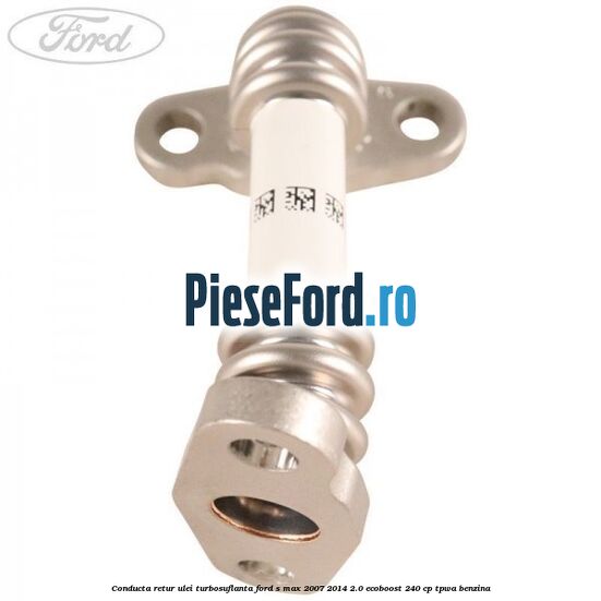 Conducta retur ulei turbosuflanta Ford S-Max 2007-2014 2.0 EcoBoost 240 cp TPWA benzina