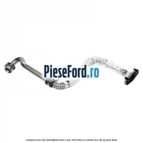 Conducta retur ulei turbosuflanta Ford S-Max 2015-2023 2.0 EcoBlue 4x4 150 cp YMCB diesel