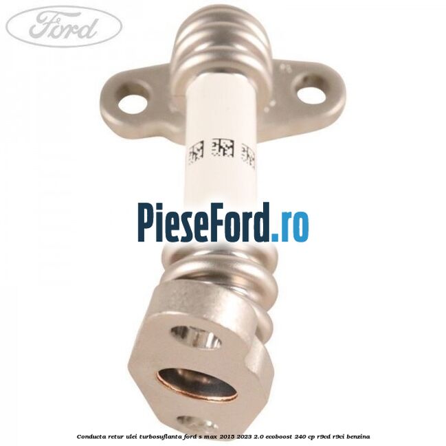 Conducta retur ulei turbosuflanta Ford S-Max 2015-2023 2.0 EcoBoost 240 cp R9CD, R9CI benzina