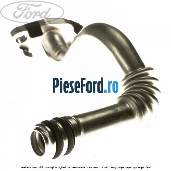 Conducta retur ulei turbosuflanta Ford Tourneo Connect 2002-2014 1.8 TDCi 110 cp RWPA, RWPB, RWPC, RWPD diesel