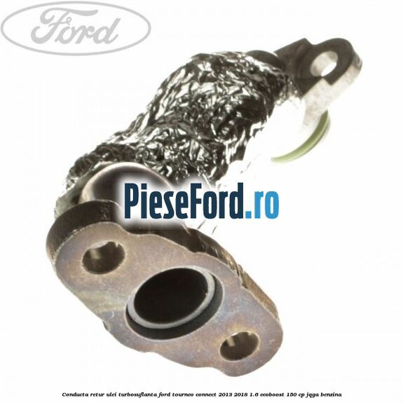Conducta retur ulei turbosuflanta Ford Tourneo Connect 2013-2018 1.6 EcoBoost 150 cp JQGA benzina