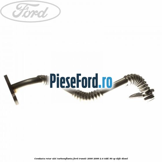 Conducta retur ulei turbosuflanta Ford Transit 2000-2006 2.4 TDdi 90 cp D2FE diesel