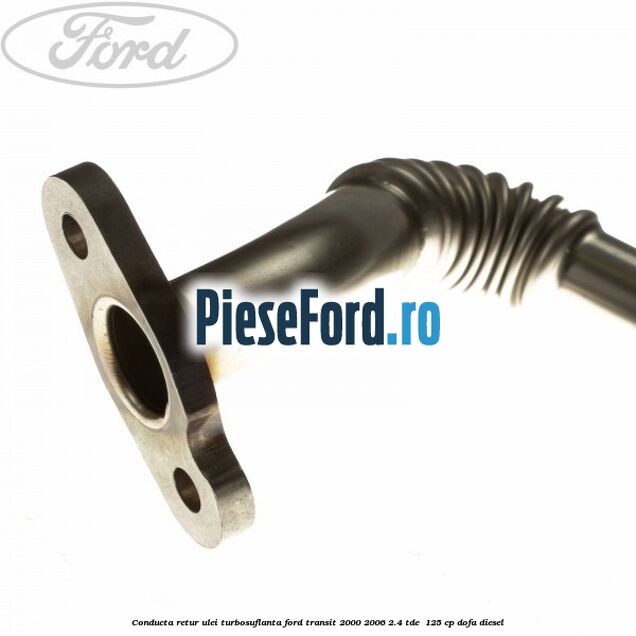Conducta retur ulei turbosuflanta Ford Transit 2000-2006 2.4 TDE  125 cp DOFA diesel