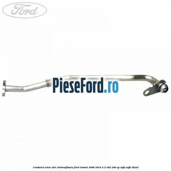 Conducta retur ulei turbosuflanta Ford Transit 2006-2014 3.2 TDCi 200 cp Conducta retur ulei turbosuflanta Ford Transit 2006-2014 3.2 TDCi 200 cp SAFA, SAFB diesel
