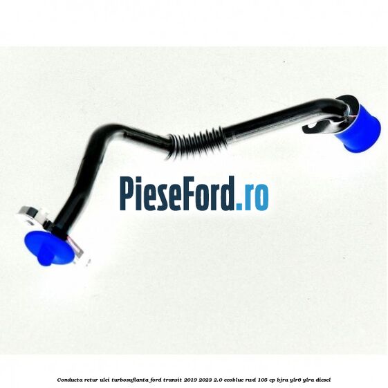Conducta retur ulei turbosuflanta Ford Transit 2019-2023 2.0 EcoBlue RWD 105 cp BJRA, YLR6, YLRA diesel