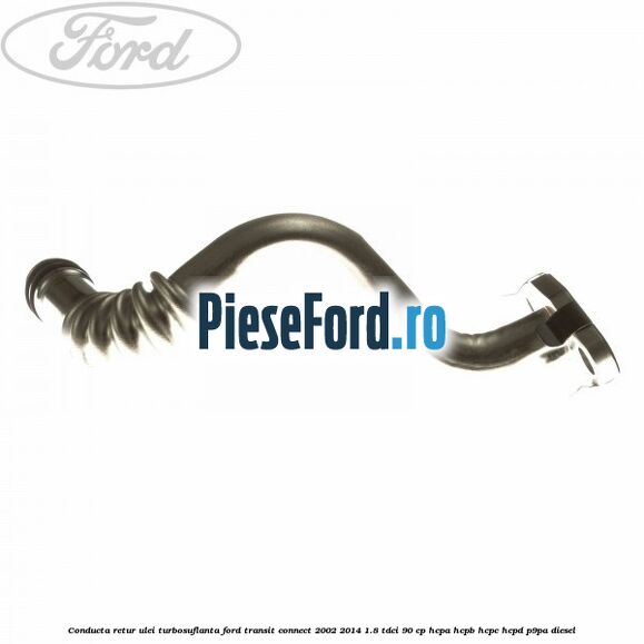 Conducta retur ulei turbosuflanta Ford Transit Connect 2002-2014 1.8 TDCi 90 cp Conducta retur ulei turbosuflanta Ford Transit Connect 2002-2014 1.8 TDCi 90 cp HCPA, HCPB, HCPC, HCPD, P9PA diesel