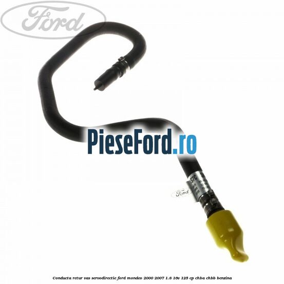 Conducta retur vas servodirectie Ford Mondeo 2000-2007 1.8 16V 125 cp CHBA, CHBB benzina